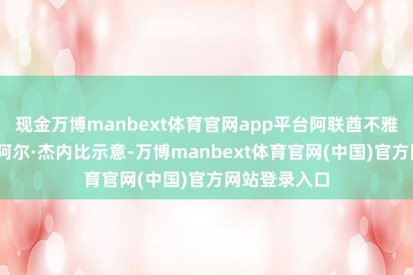 现金万博manbext体育官网app平台阿联酋不雅众穆罕默德·阿尔·杰内比示意-万博manbext体育官网(中国)官方网站登录入口