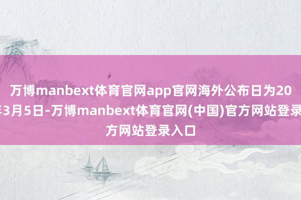 万博manbext体育官网app官网海外公布日为2026年3月5日-万博manbext体育官网(中国)官方网站登录入口