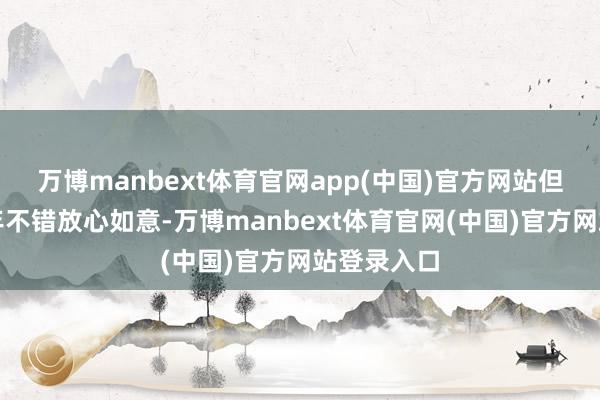 万博manbext体育官网app(中国)官方网站但愿新的一年不错放心如意-万博manbext体育官网(中国)官方网站登录入口