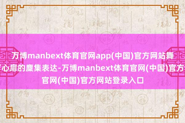 万博manbext体育官网app(中国)官方网站舞台部分完成了心扉的麇集表达-万博manbext体育官网(中国)官方网站登录入口