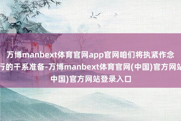 万博manbext体育官网app官网咱们将执紧作念好出台奉行的干系准备-万博manbext体育官网(中国)官方网站登录入口