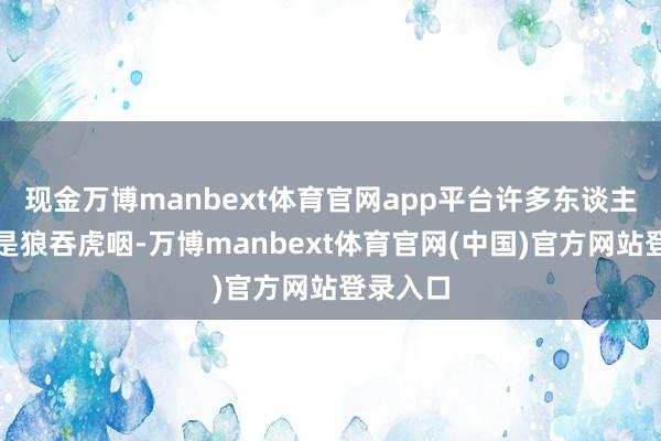 现金万博manbext体育官网app平台许多东谈主吃饭齐是狼吞虎咽-万博manbext体育官网(中国)官方网站登录入口
