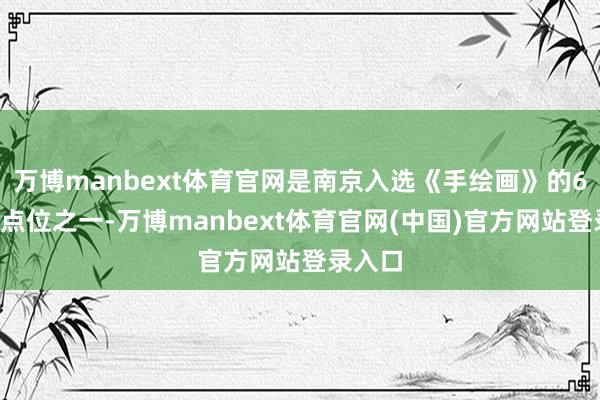 万博manbext体育官网是南京入选《手绘画》的60多个点位之一-万博manbext体育官网(中国)官方网站登录入口