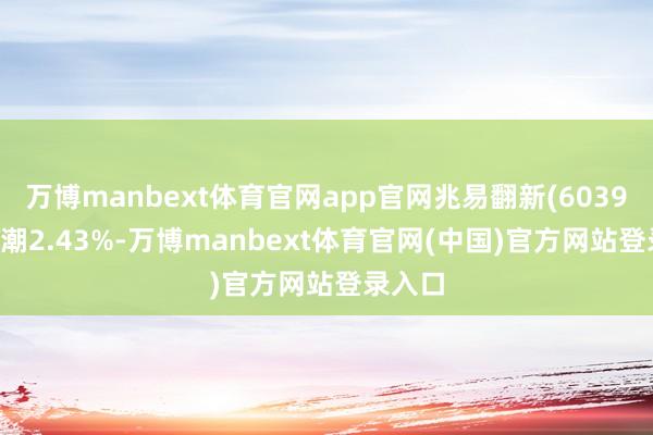 万博manbext体育官网app官网兆易翻新(603986)高潮2.43%-万博manbext体育官网(中国)官方网站登录入口