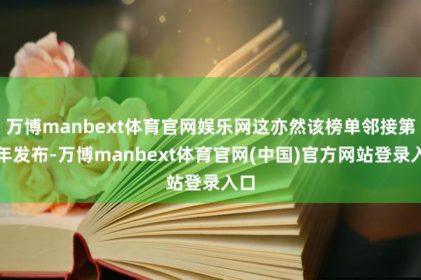 万博manbext体育官网娱乐网这亦然该榜单邻接第四年发布-万博manbext体育官网(中国)官方网站登录入口