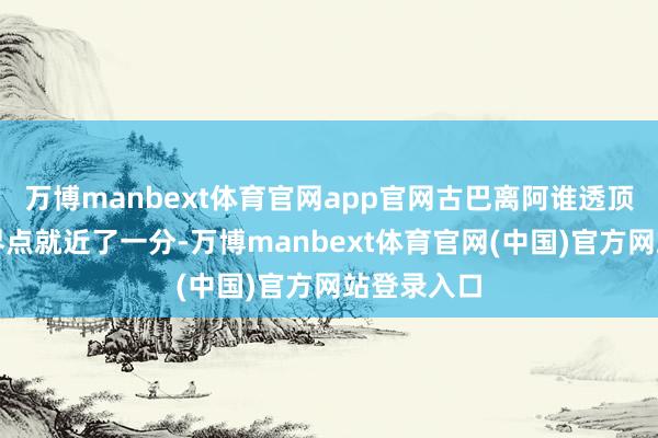 万博manbext体育官网app官网古巴离阿谁透顶瘫痪的临界点就近了一分-万博manbext体育官网(中国)官方网站登录入口